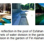 Figure 6- right to left: reflection in the pool of Esfahan Chehelsotoon Garden. (Javaherian, 2004)   Channels of water division in the garden of Chehelsotoon Esfahan. Channels of water division in the garden of Fin Kashan (Khansary et al., 2004)